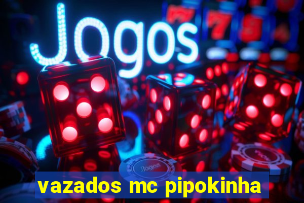 vazados mc pipokinha